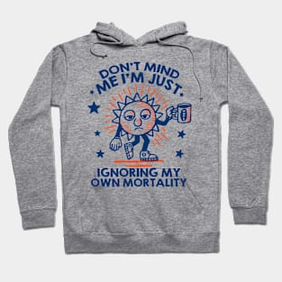 Don't mind me I'm just ignoring me own mortality Hoodie